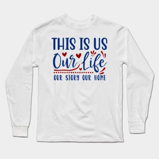 This is our life our story our home Long Sleeve T-Shirt